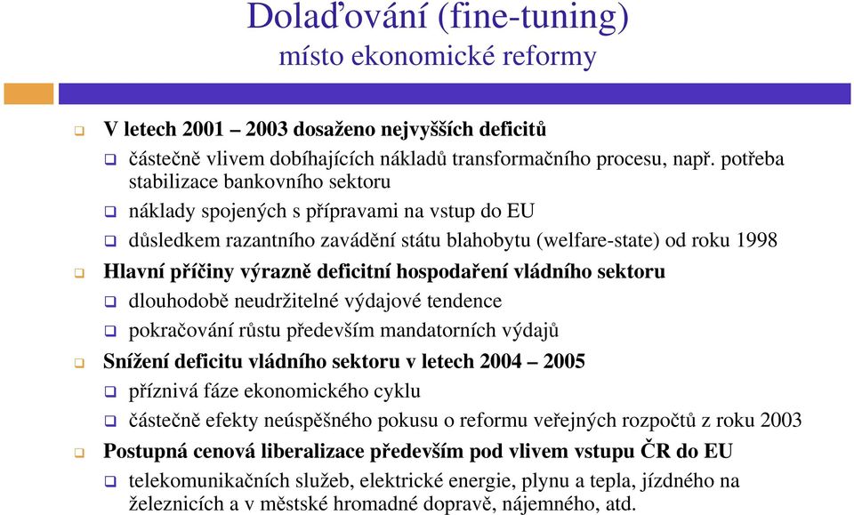 hospodaření vládního sektoru dlouhodobě neudržitelné výdajové tendence pokračování růstu především mandatorních výdajů Snížení deficitu vládního sektoru v letech 2004 2005 příznivá fáze ekonomického