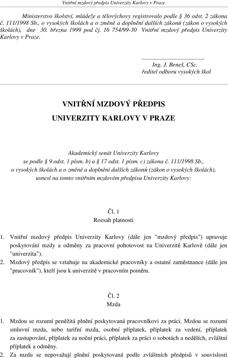 ředitel odboru vysokých škol VNITŘNÍ MZDOVÝ PŘEDPIS UNIVERZITY KARLOVY V PRAZE Akademický senát Univerzity Karlovy se podle 9 odst. 1 písm. b) a 17 odst. 1 písm. c) zákona č. 111/1998 Sb.