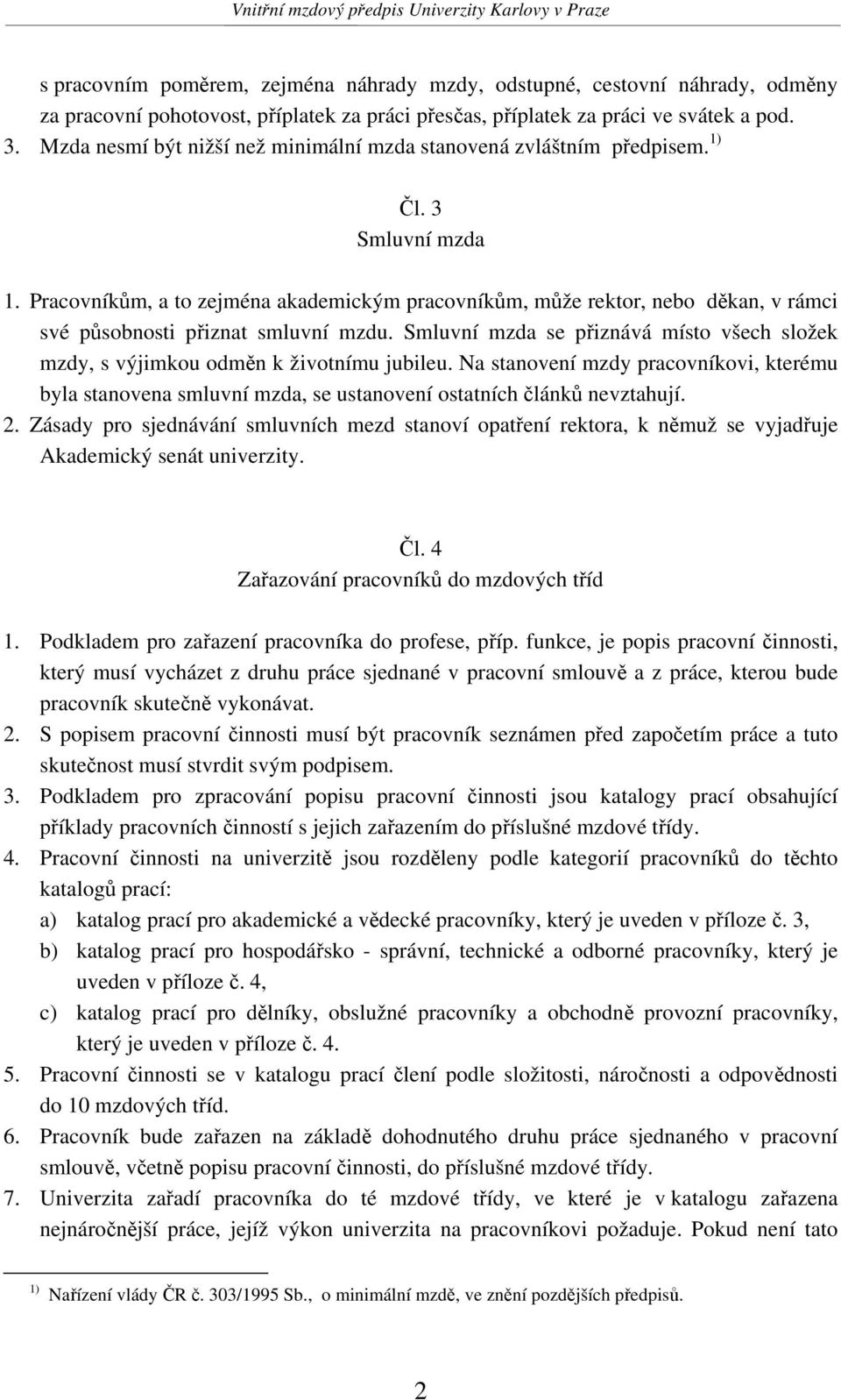 Pracovníkům, a to zejména akademickým pracovníkům, může rektor, nebo děkan, v rámci své působnosti přiznat smluvní mzdu.