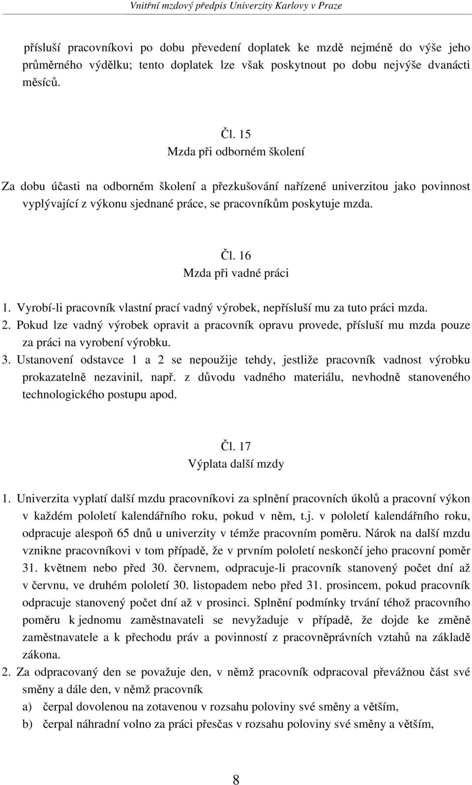 15 Mzda při odborném školení Za dobu účasti na odborném školení a přezkušování nařízené univerzitou jako povinnost vyplývající z výkonu sjednané práce, se pracovníkům poskytuje mzda. Čl.