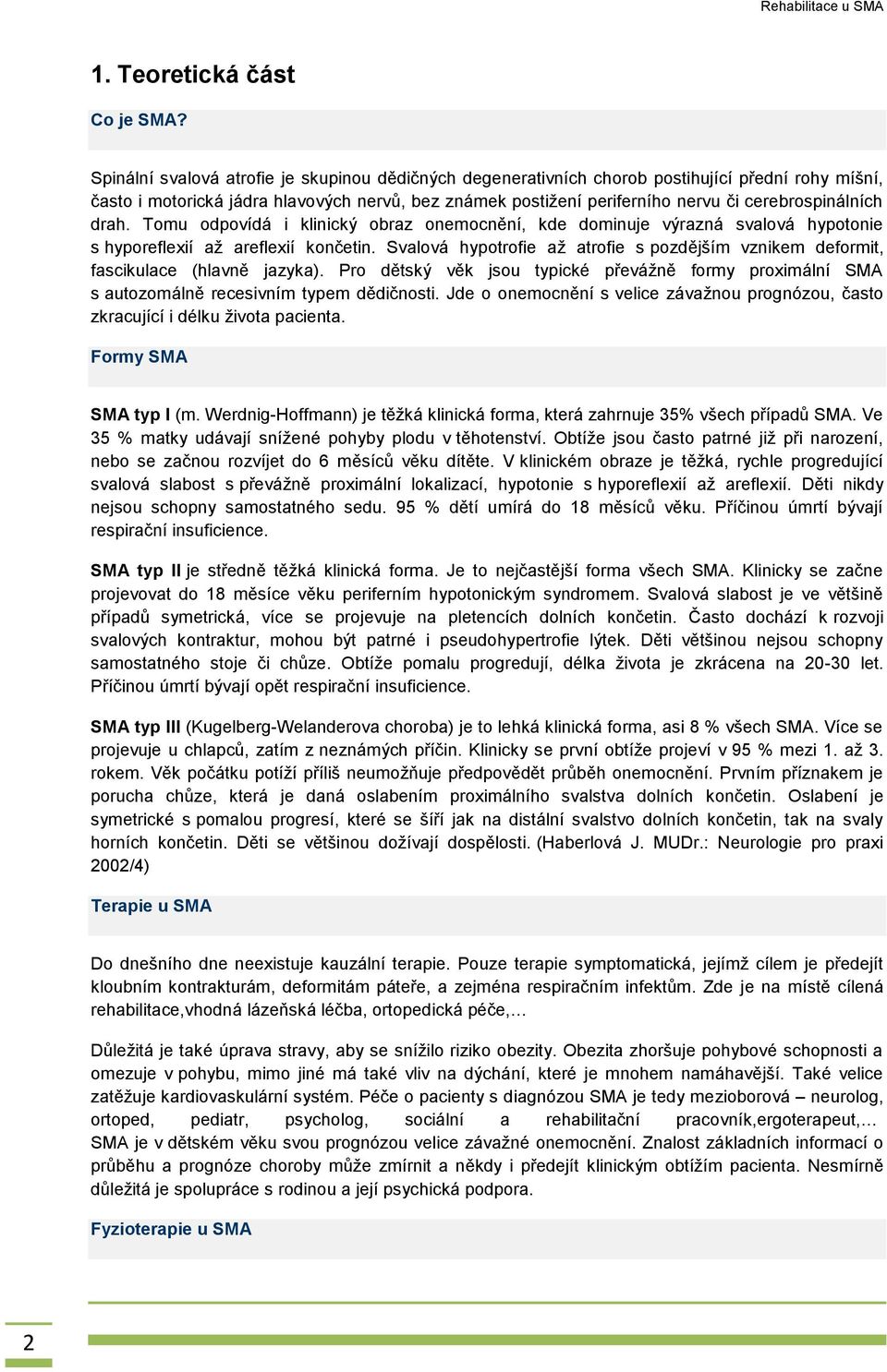 cerebrospinálních drah. Tomu odpovídá i klinický obraz onemocnění, kde dominuje výrazná svalová hypotonie s hyporeflexií až areflexií končetin.