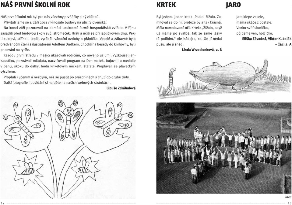 Pekli cukroví, stříhali, lepili, vyráběli vánoční ozdoby a přáníčka. Veselé a zábavné bylo předvánoční čtení s ilustrátorem Adolfem Dudkem. Chodili na besedy do knihovny, byli pasováni na rytíře.