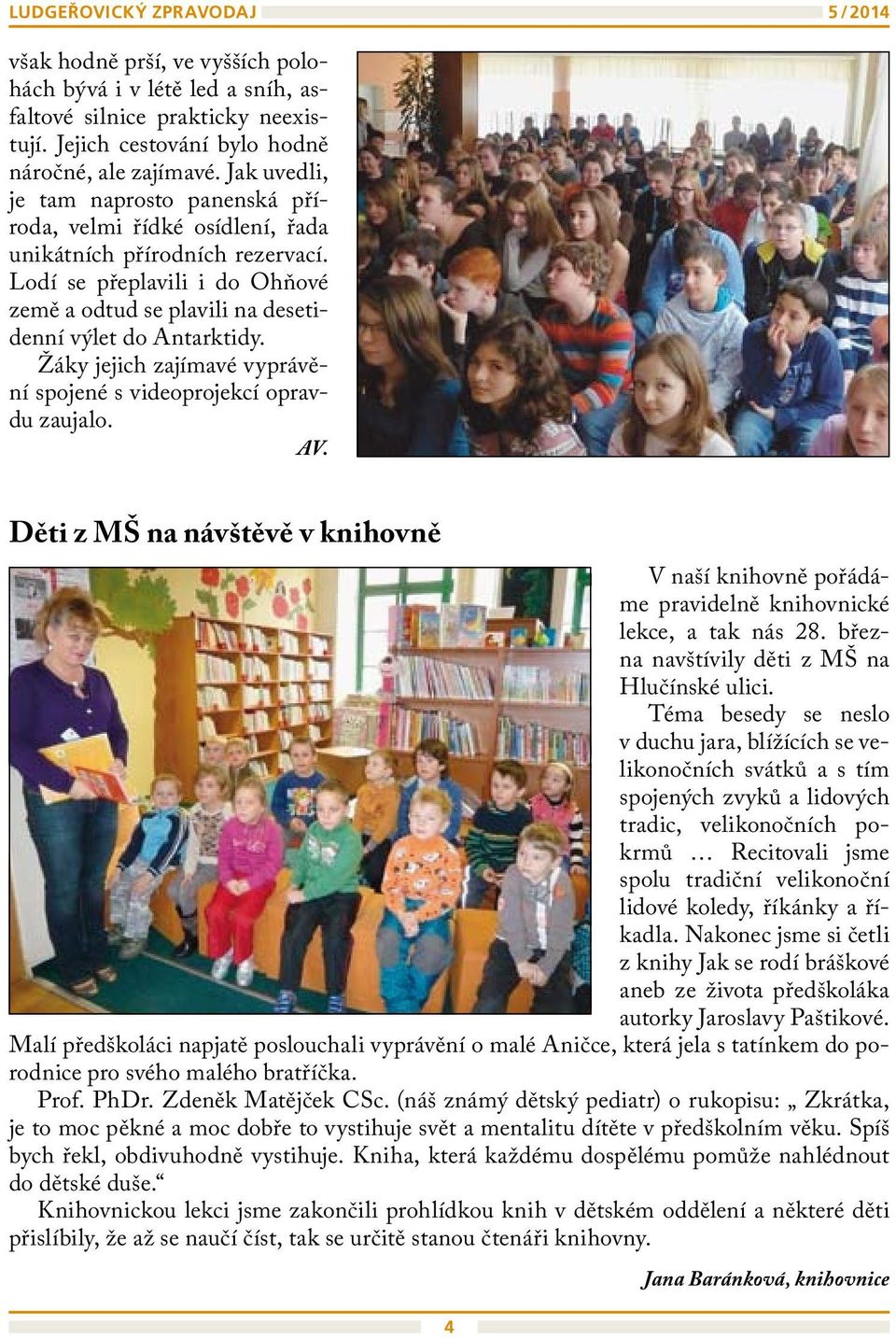 Žáky jejich zajímavé vyprávění spojené s videoprojekcí opravdu zaujalo. AV. Děti z MŠ na návštěvě v knihovně V naší knihovně pořádáme pravidelně knihovnické lekce, a tak nás 28.