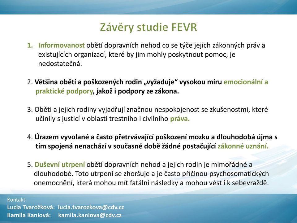 Oběti a jejich rodiny vyjadřují značnou nespokojenost se zkušenostmi, které učinily s justicí v oblasti trestního i civilního práva. 4.