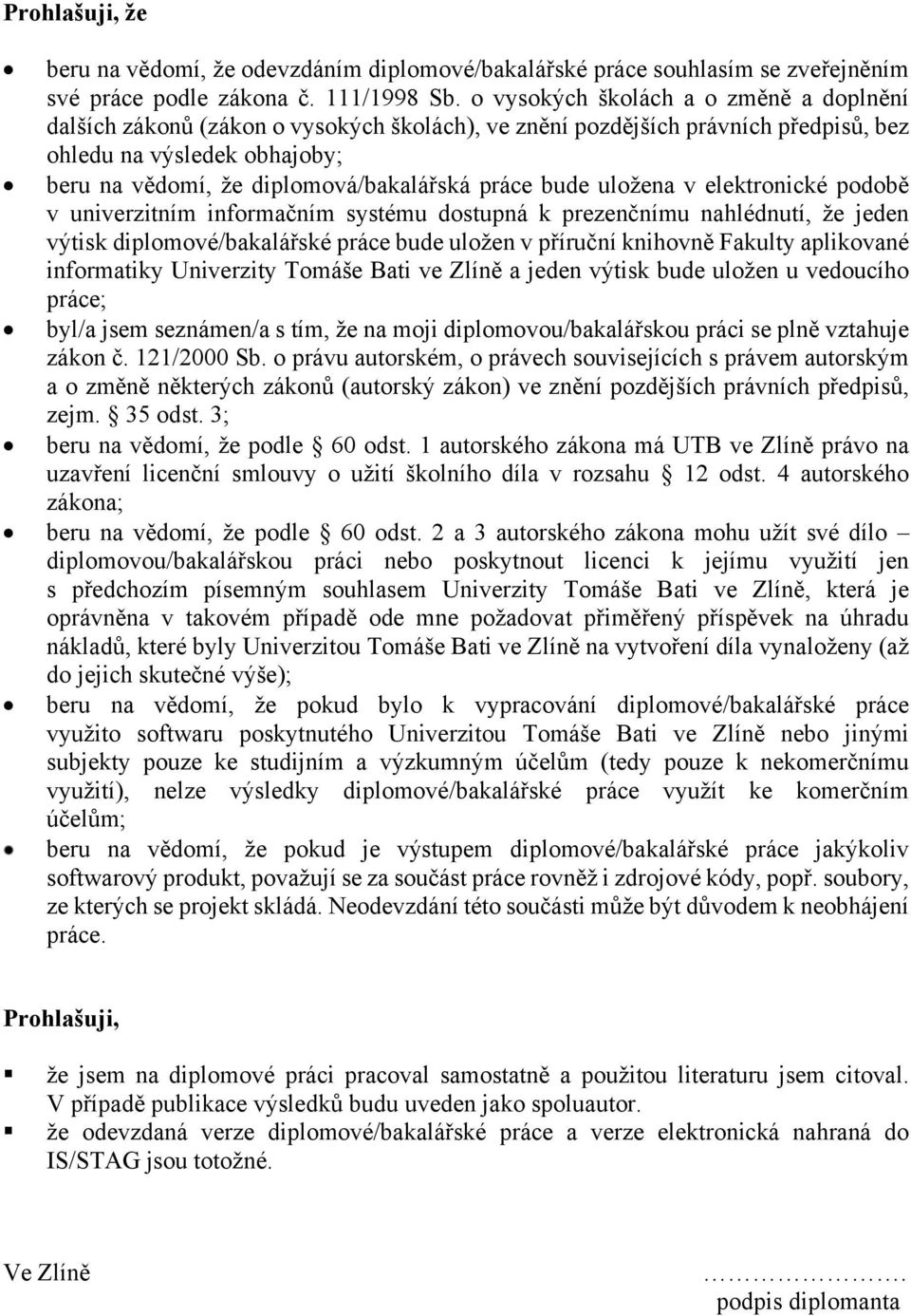 práce bude uložena v elektronické podobě v univerzitním informačním systému dostupná k prezenčnímu nahlédnutí, že jeden výtisk diplomové/bakalářské práce bude uložen v příruční knihovně Fakulty