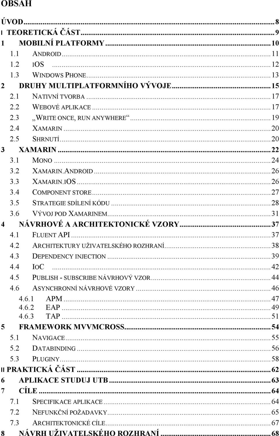 5 STRATEGIE SDÍLENÍ KÓDU... 28 3.6 VÝVOJ POD XAMARINEM... 31 4 NÁVRHOVÉ A ARCHITEKTONICKÉ VZORY... 37 4.1 FLUENT API... 37 4.2 ARCHITEKTURY UŽIVATELSKÉHO ROZHRANÍ... 38 4.3 DEPENDENCY INJECTION... 39 4.