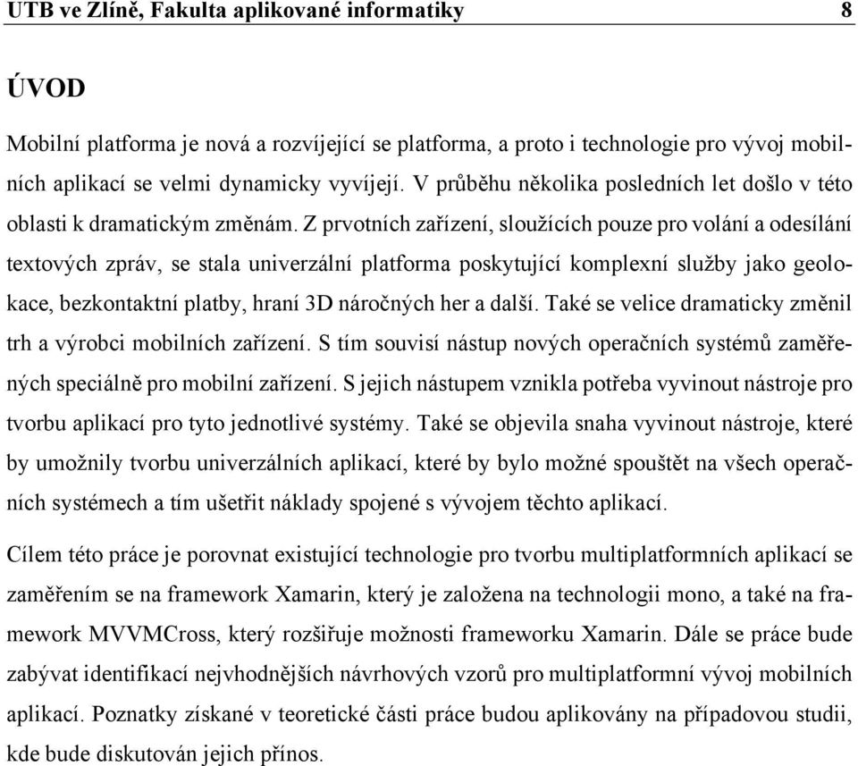 Z prvotních zařízení, sloužících pouze pro volání a odesílání textových zpráv, se stala univerzální platforma poskytující komplexní služby jako geolokace, bezkontaktní platby, hraní 3D náročných her