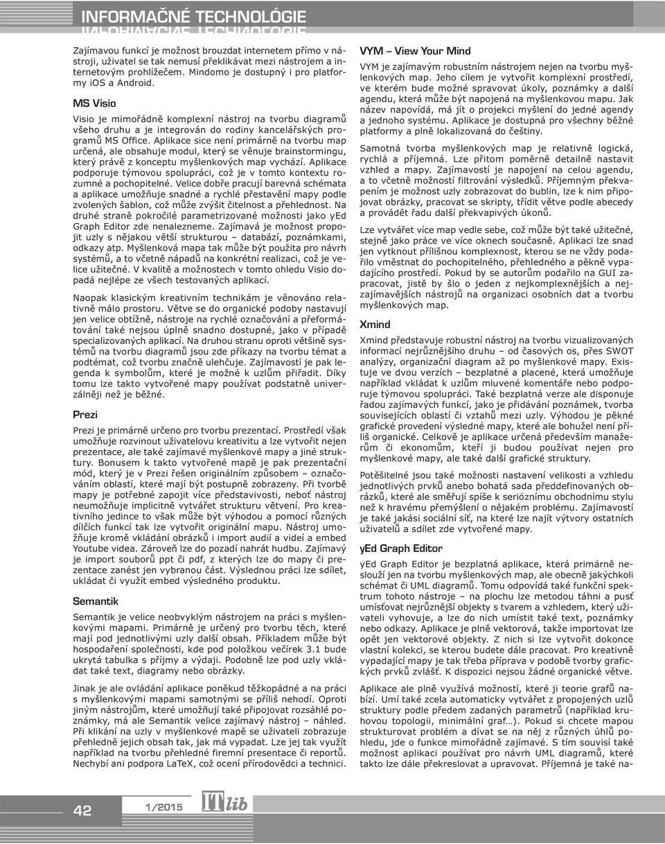 Aplikace sice není primárně na tvorbu map určená, ale obsahuje modul, který se věnuje brainstormingu, který právě z konceptu myšlenkových map vychází.