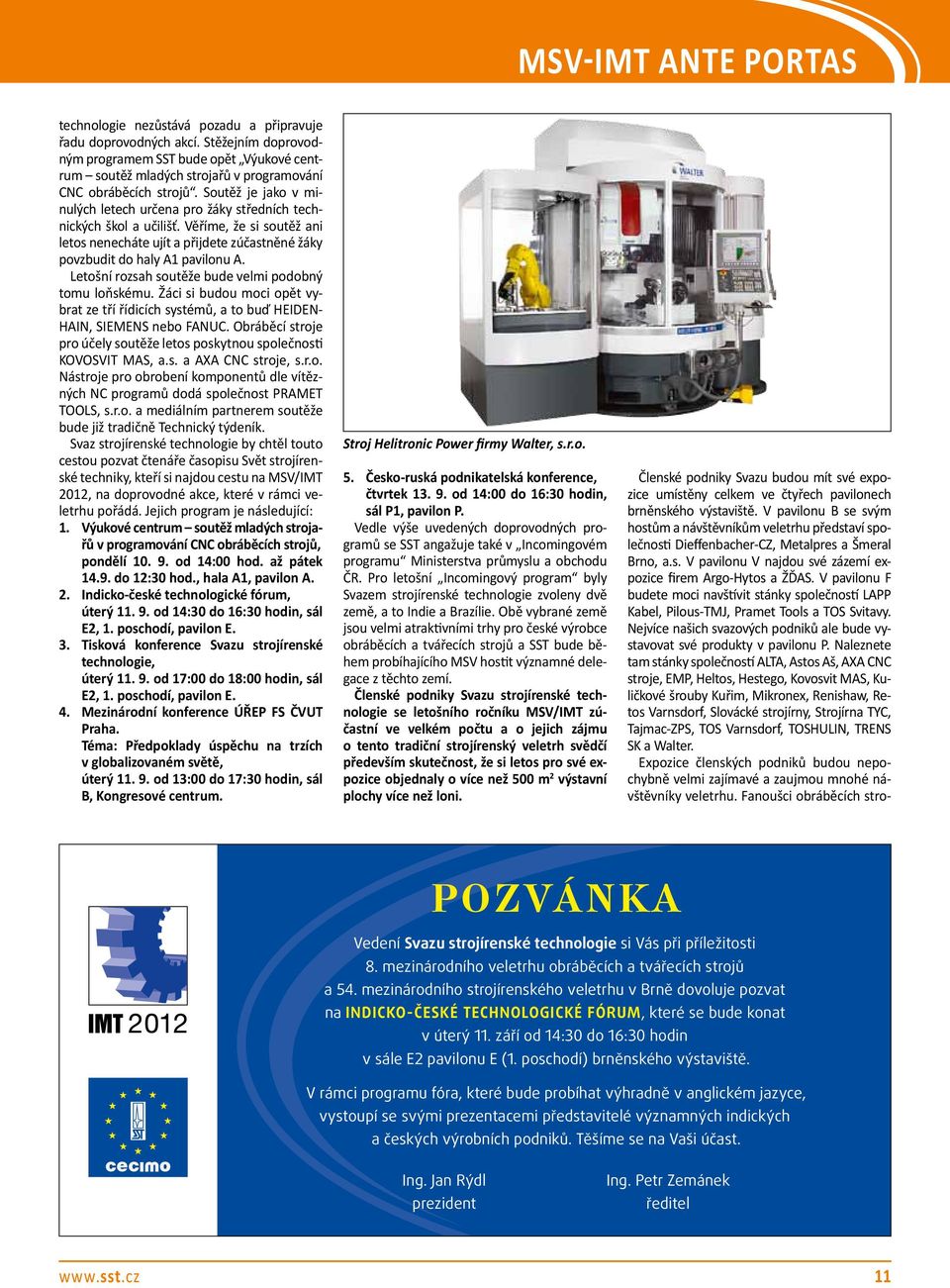 Soutěž je jako v minulých letech určena pro žáky středních technických škol a učilišť. Věříme, že si soutěž ani letos nenecháte ujít a přijdete zúčastněné žáky povzbudit do haly A1 pavilonu A.