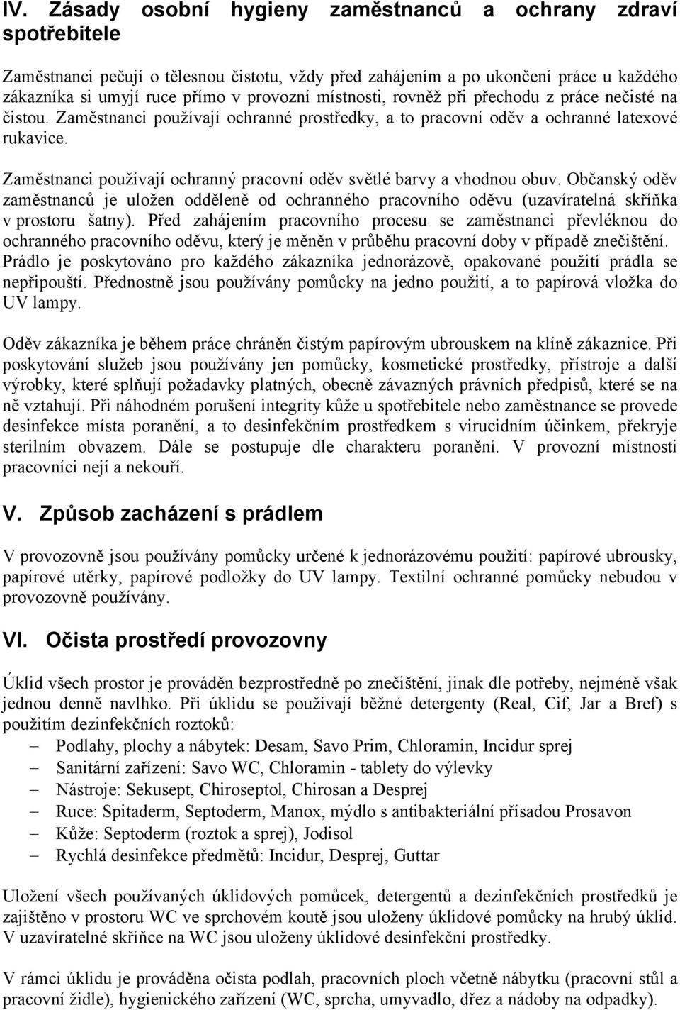 Zaměstnanci používají ochranný pracovní oděv světlé barvy a vhodnou obuv. Občanský oděv zaměstnanců je uložen odděleně od ochranného pracovního oděvu (uzavíratelná skříňka v prostoru šatny).