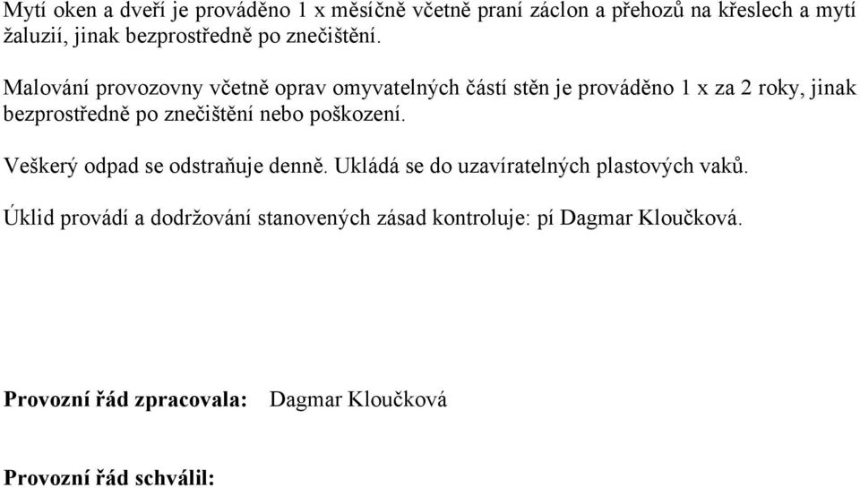 Malování provozovny včetně oprav omyvatelných částí stěn je prováděno 1 x za 2 roky, jinak bezprostředně po znečištění nebo