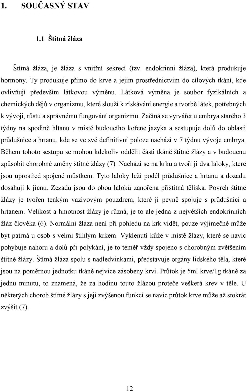 Látková výměna je soubor fyzikálních a chemických dějů v organizmu, které slouží k získávání energie a tvorbě látek, potřebných k vývoji, růstu a správnému fungování organizmu.