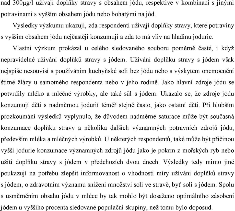 Vlastní výzkum prokázal u celého sledovaného souboru poměrně časté, i když nepravidelné užívání doplňků stravy s jódem.