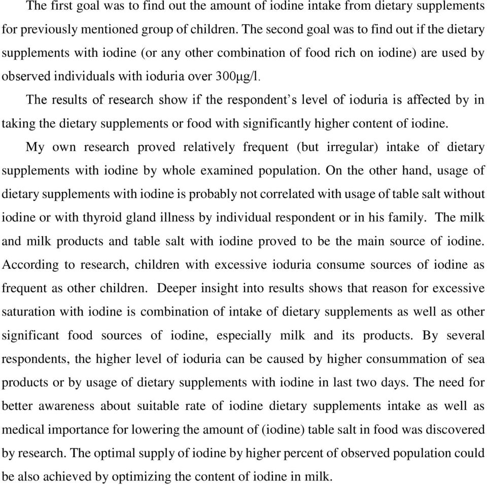 The results of research show if the respondent s level of ioduria is affected by in taking the dietary supplements or food with significantly higher content of iodine.