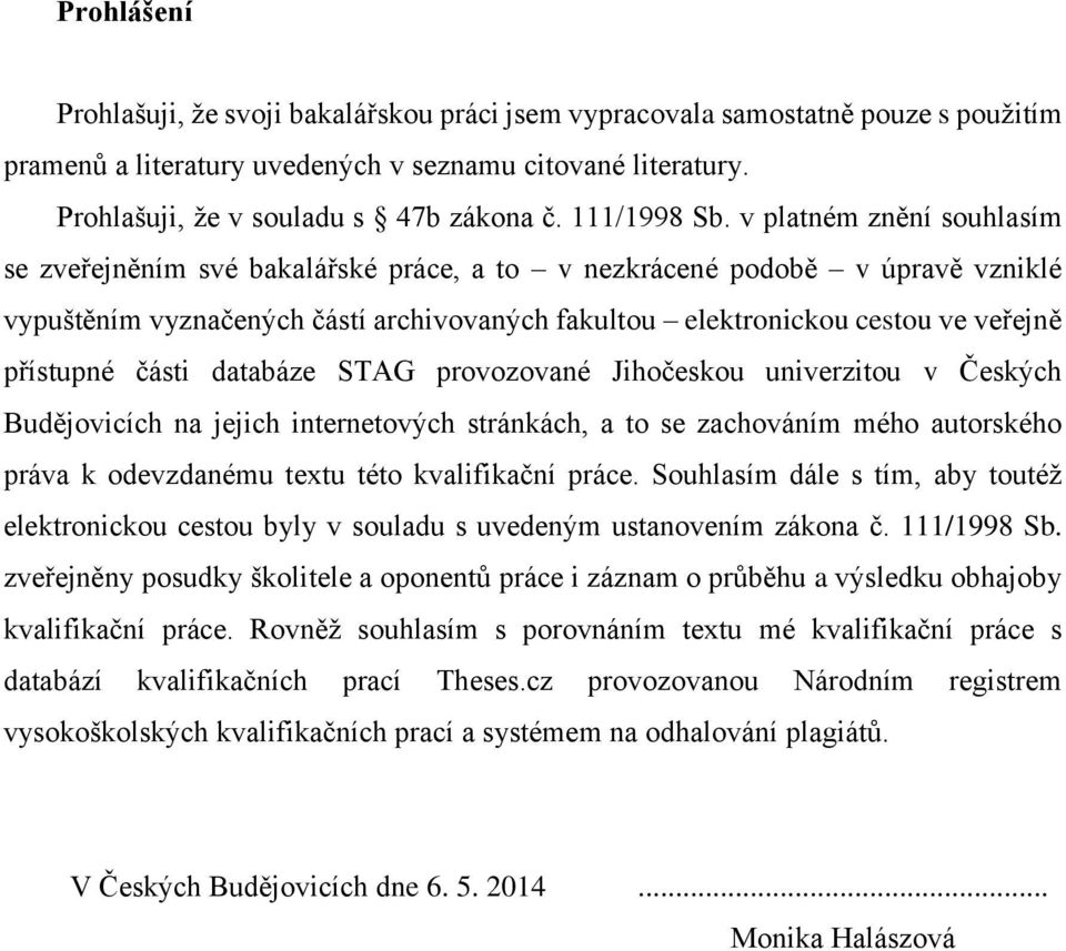 v platném znění souhlasím se zveřejněním své bakalářské práce, a to v nezkrácené podobě v úpravě vzniklé vypuštěním vyznačených částí archivovaných fakultou elektronickou cestou ve veřejně přístupné