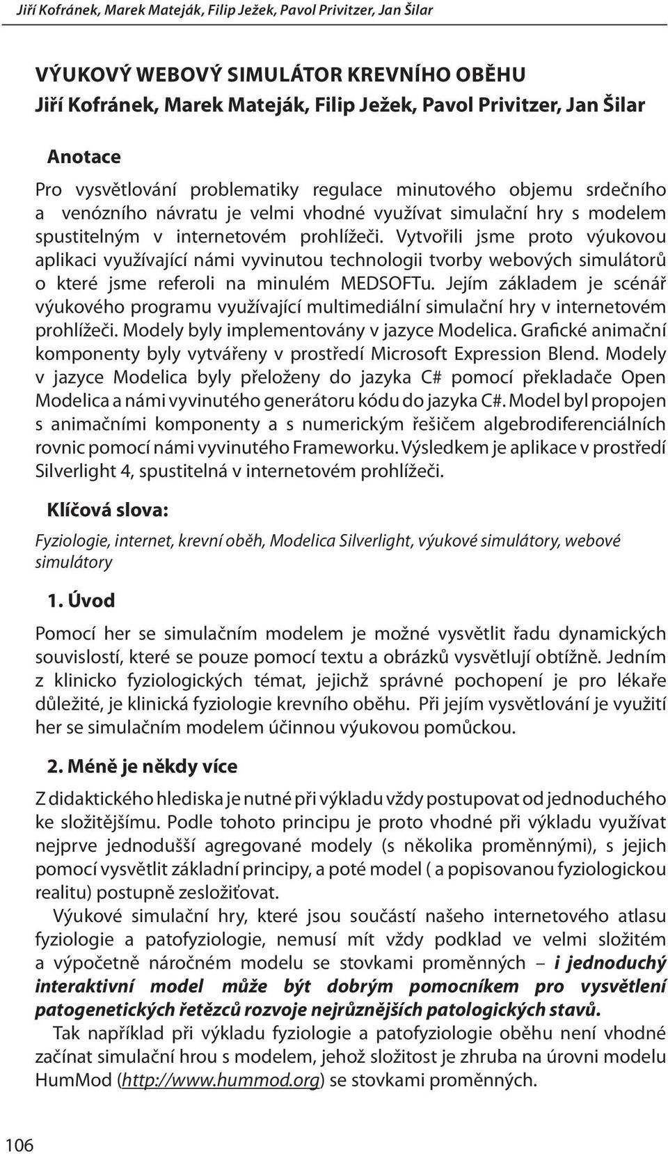 Vytvořili jsme proto výukovou aplikaci využívající námi vyvinutou technologii tvorby webových simulátorů o které jsme referoli na minulém MEDSOFTu.