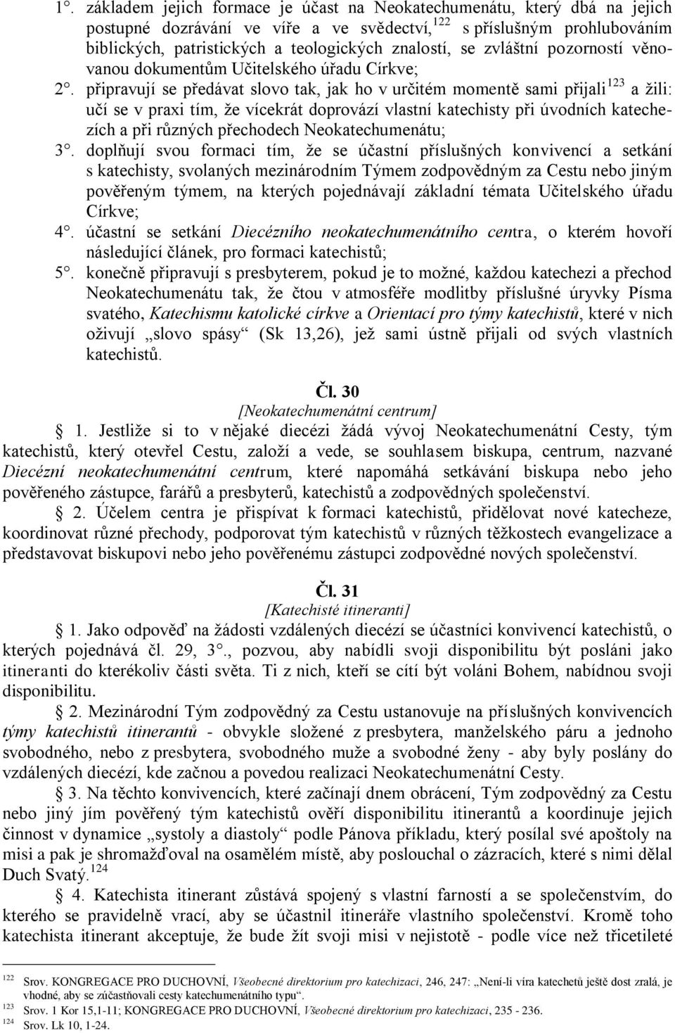 připravují se předávat slovo tak, jak ho v určitém momentě sami přijali 123 a žili: učí se v praxi tím, že vícekrát doprovází vlastní katechisty při úvodních katechezích a při různých přechodech