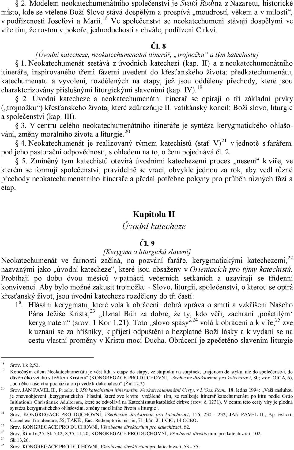 8 [Úvodní katecheze, neokatechumenátní itinerář, trojnožka a tým katechistů] 1. Neokatechumenát sestává z úvodních katechezí (kap.