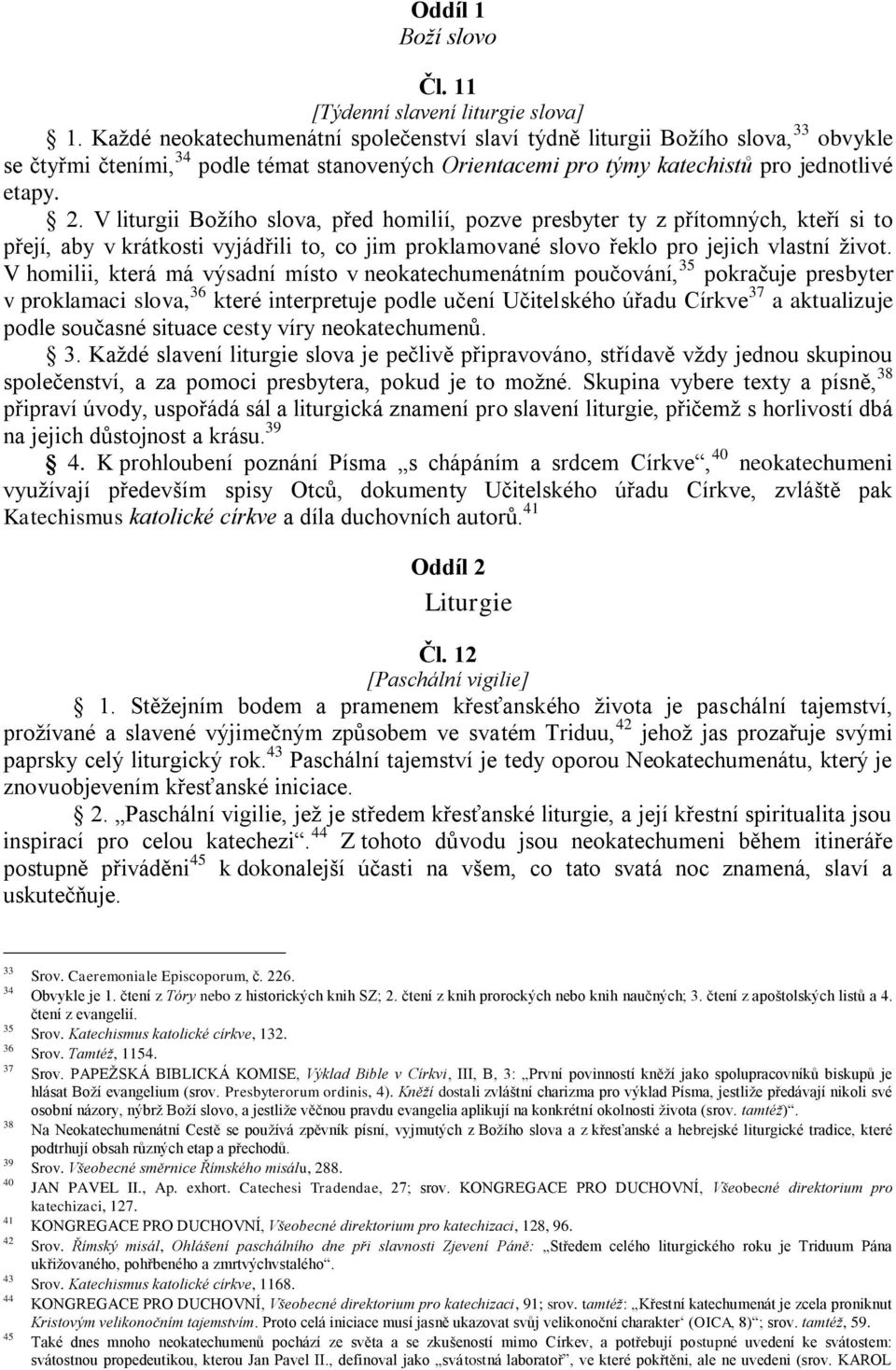 V liturgii Božího slova, před homilií, pozve presbyter ty z přítomných, kteří si to přejí, aby v krátkosti vyjádřili to, co jim proklamované slovo řeklo pro jejich vlastní život.