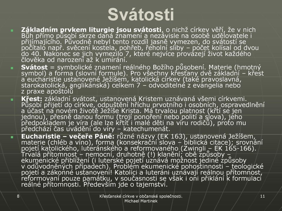 Nakonec se jich vymezilo 7, které nejvíce provázejí život každého člověka od narození až k umírání. Svátost = symbolické znamení reálného Božího působení.