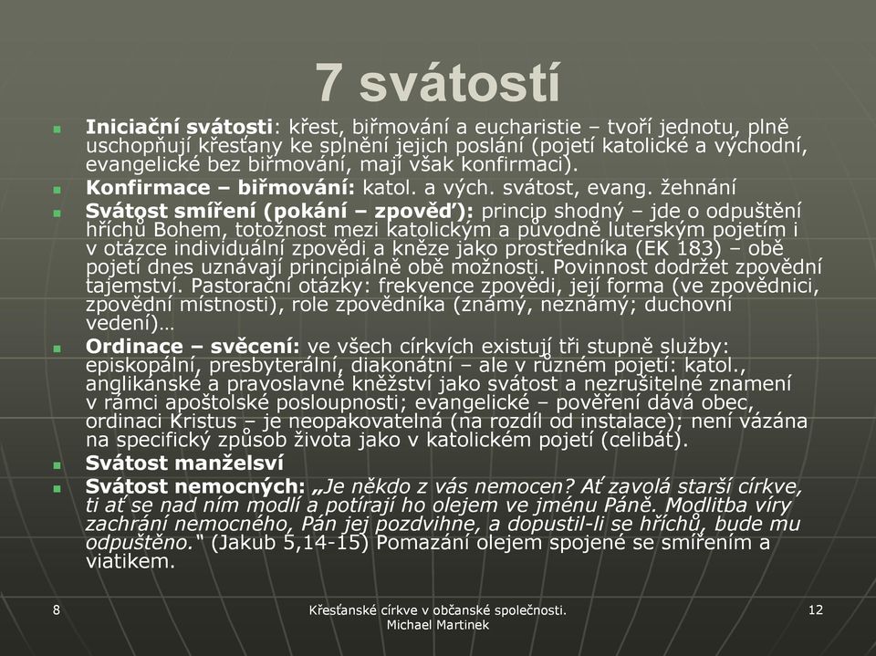 žehnání Svátost smíření (pokání zpověď): princip shodný jde o odpuštění hříchů Bohem, totožnost mezi katolickým a původně luterským pojetím i v otázce individuální zpovědi a kněze jako prostředníka