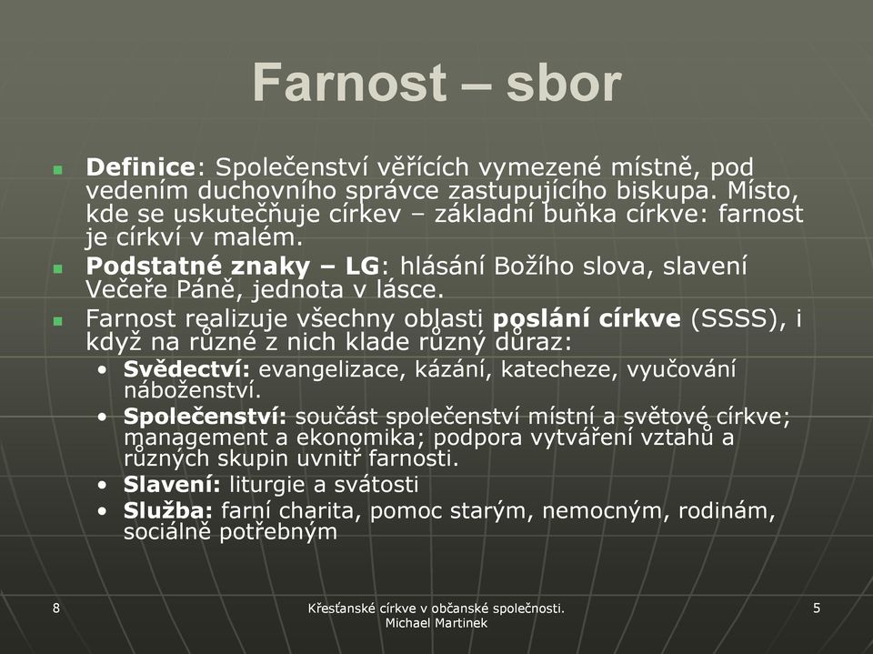 Farnost realizuje všechny oblasti poslání církve (SSSS), i když na různé z nich klade různý důraz: Svědectví: evangelizace, kázání, katecheze, vyučování náboženství.