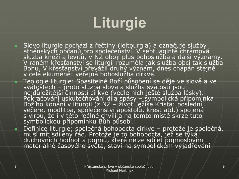 Teologie liturgie: Spasitelné Boží působení se děje ve slově a ve svátostech proto služba slova a služba svátostí jsou nejdůležitější činnosti církve (vedle nich ještě služba lásky).