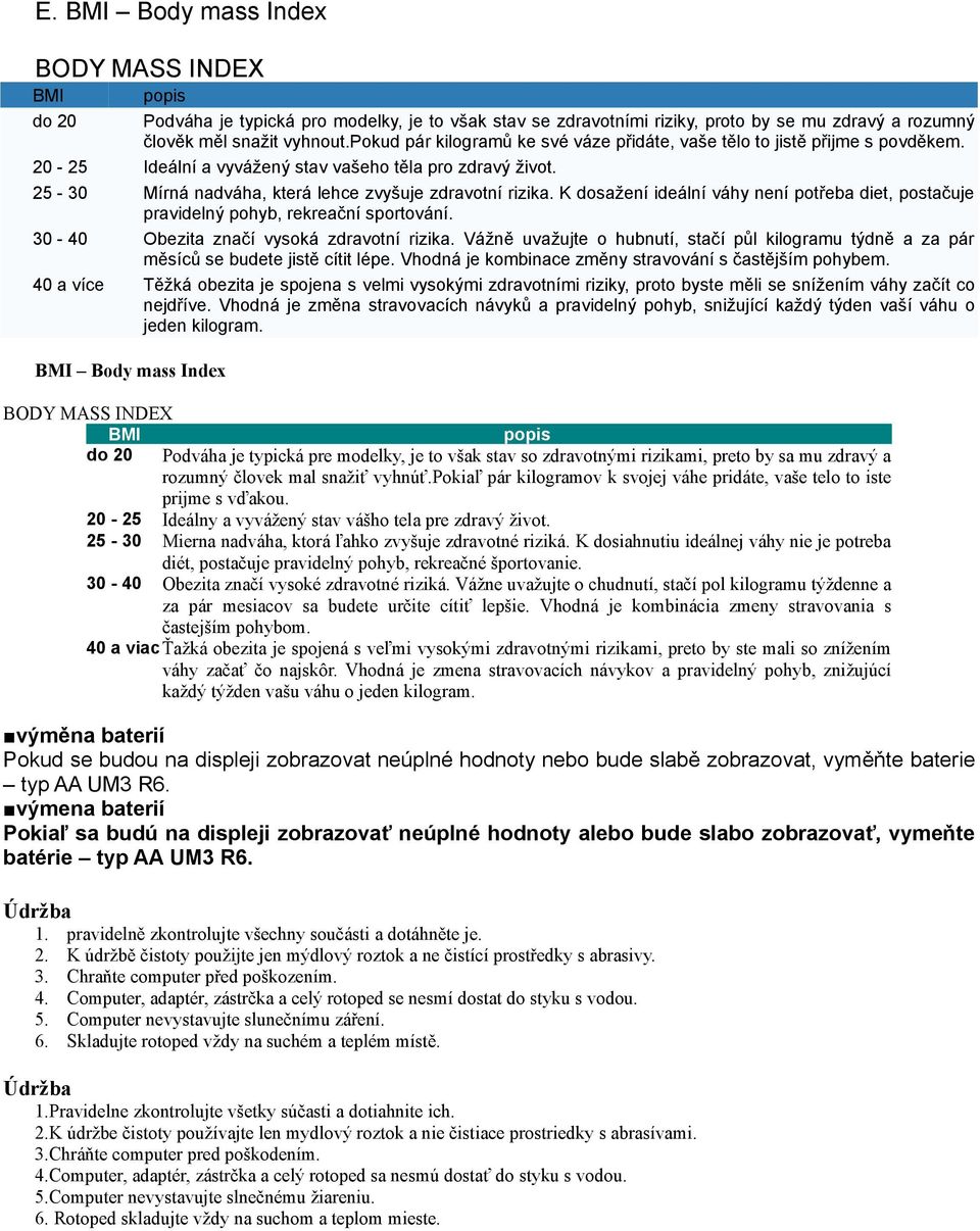 K dosažení ideální váhy není potřeba diet, postačuje pravidelný pohyb, rekreační sportování. 30-40 Obezita značí vysoká zdravotní rizika.