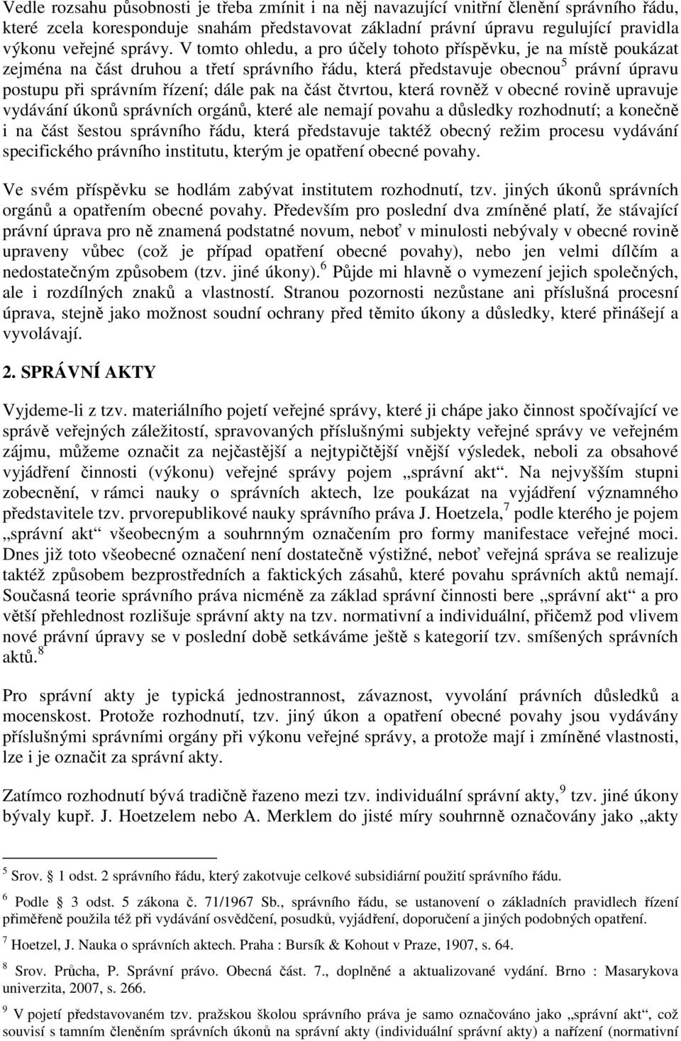 V tomto ohledu, a pro účely tohoto příspěvku, je na místě poukázat zejména na část druhou a třetí správního řádu, která představuje obecnou 5 právní úpravu postupu při správním řízení; dále pak na