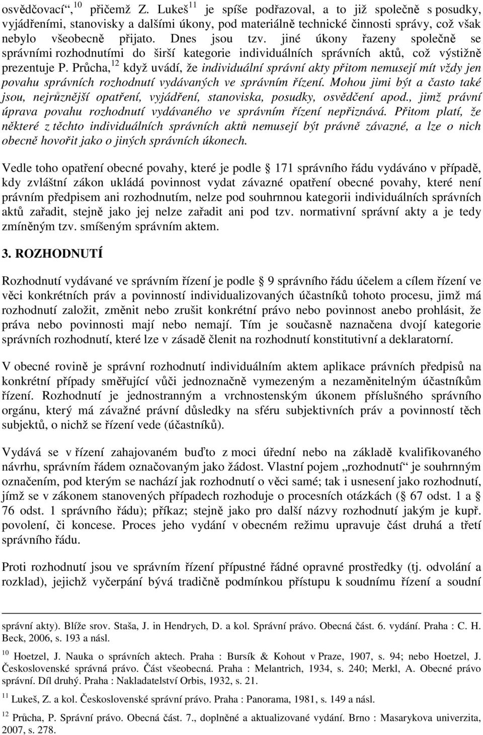 jiné úkony řazeny společně se správními rozhodnutími do širší kategorie individuálních správních aktů, což výstižně prezentuje P.