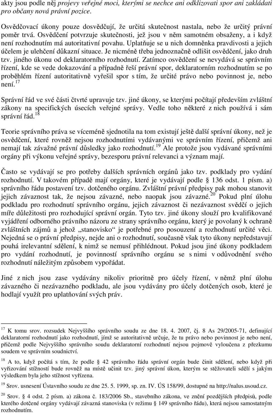 Osvědčení potvrzuje skutečnosti, jež jsou v něm samotném obsaženy, a i když není rozhodnutím má autoritativní povahu.