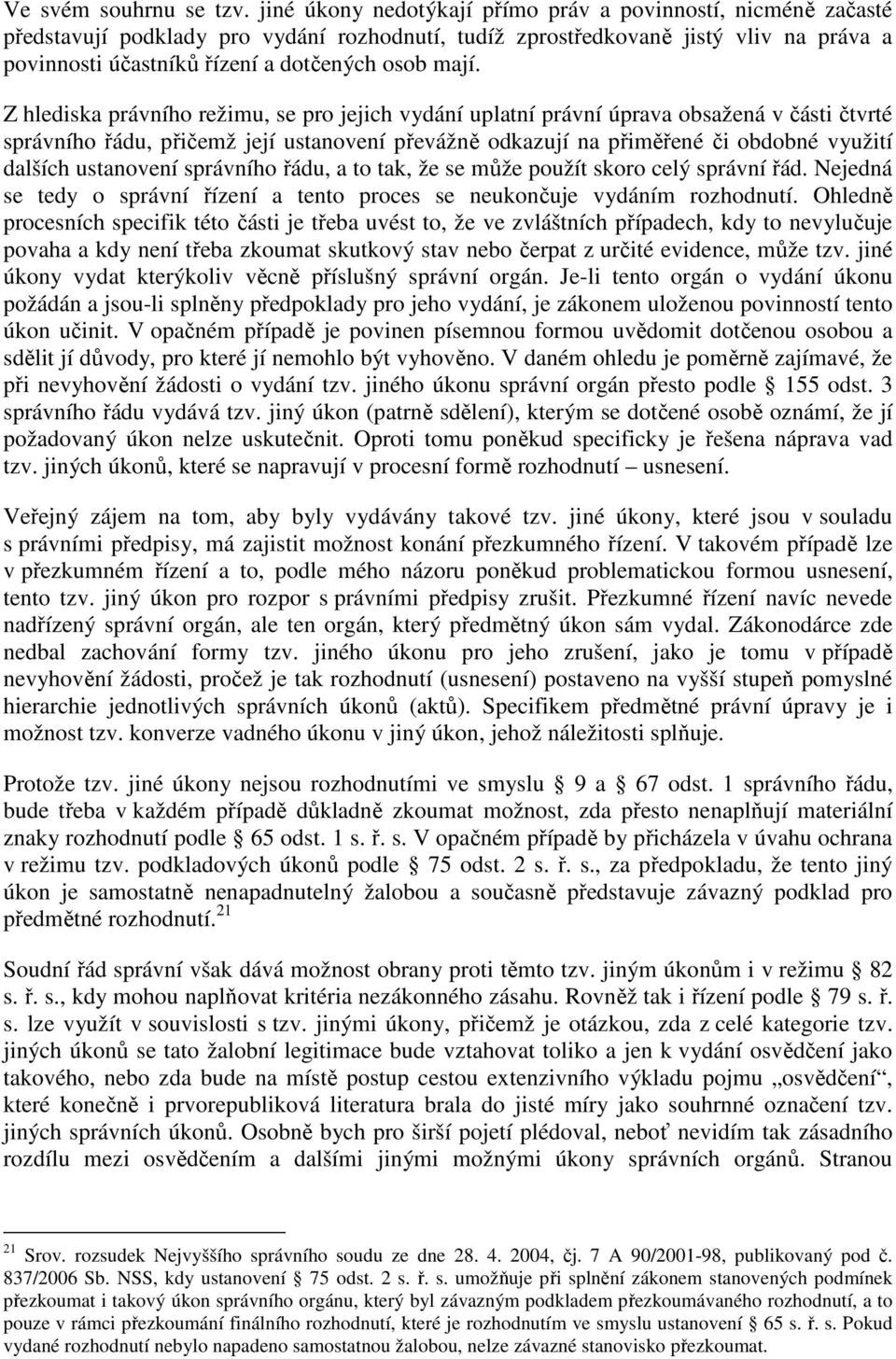 mají. Z hlediska právního režimu, se pro jejich vydání uplatní právní úprava obsažená v části čtvrté správního řádu, přičemž její ustanovení převážně odkazují na přiměřené či obdobné využití dalších