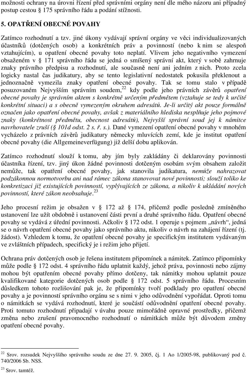 Vlivem jeho negativního vymezení obsaženém v 171 správního řádu se jedná o smíšený správní akt, který v sobě zahrnuje znaky právního předpisu a rozhodnutí, ale současně není ani jedním z nich.