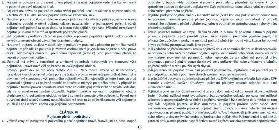 Nastala-li pojistná událost, v důsledku které pojištění zaniklo, náleží pojistiteli pojistné do konce pojistného období, v němž pojistná událost nastala.