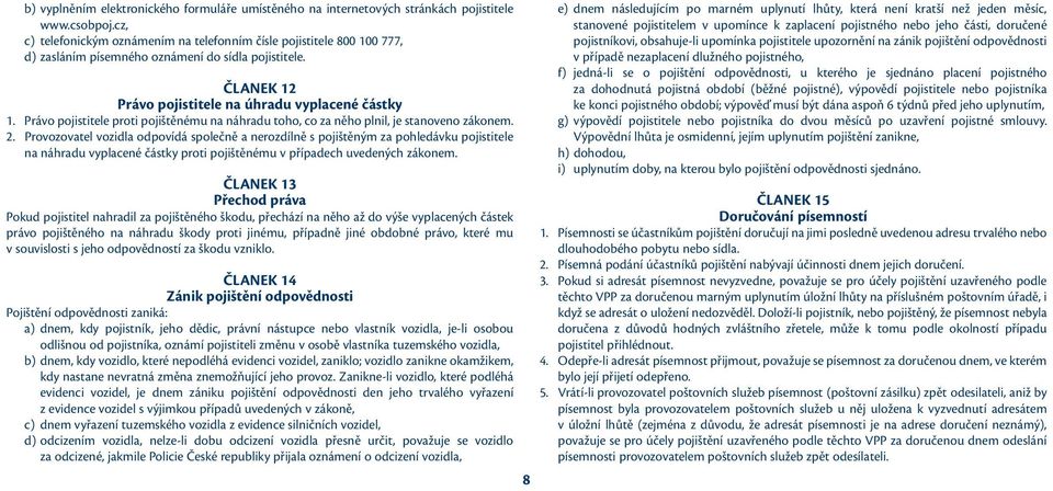 Právo pojistitele proti pojištěnému na náhradu toho, co za něho plnil, je stanoveno zákonem. 2.