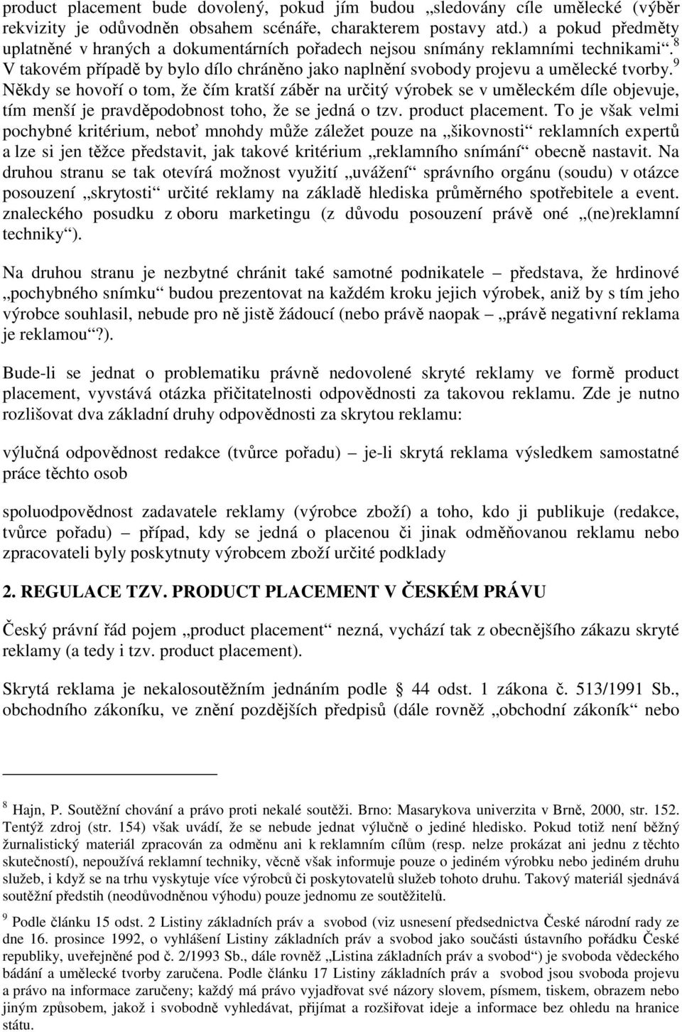 9 Někdy se hovoří o tom, že čím kratší záběr na určitý výrobek se v uměleckém díle objevuje, tím menší je pravděpodobnost toho, že se jedná o tzv. product placement.