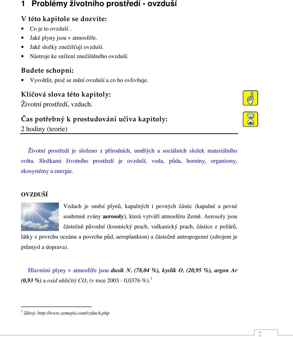 Čas potřebný k prostudování učiva kapitoly: 2 hodiny (teorie) Životní prostředí je složeno z přírodních, umělých a sociálních složek materiálního světa.