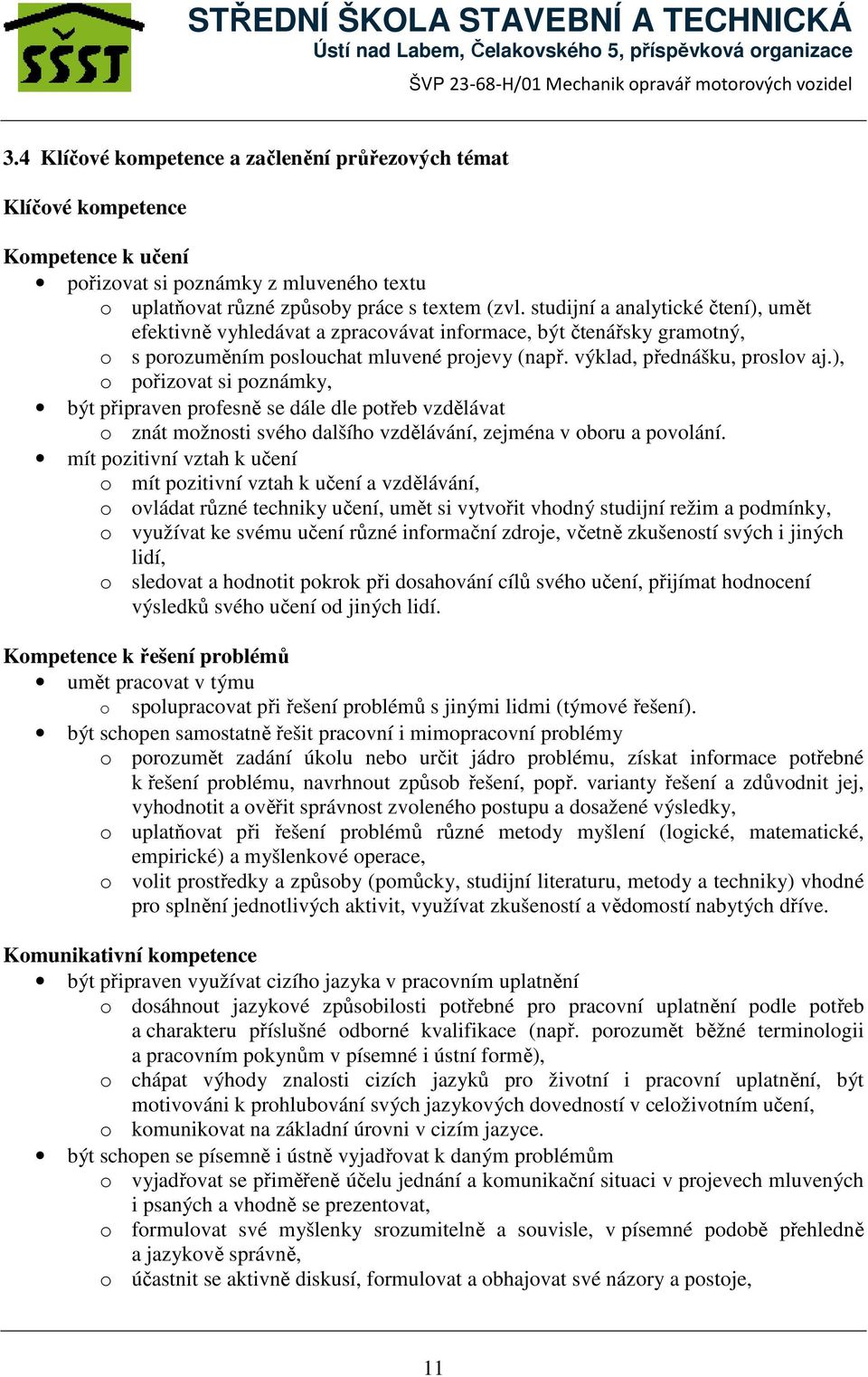), o pořizovat si poznámky, být připraven profesně se dále dle potřeb vzdělávat o znát možnosti svého dalšího vzdělávání, zejména v oboru a povolání.