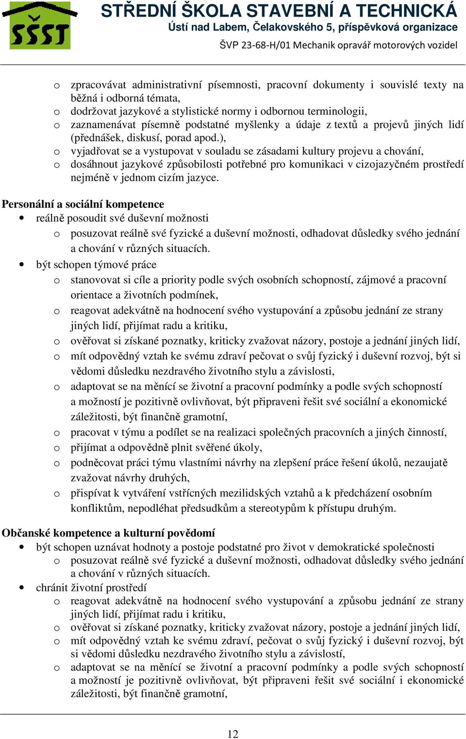 ), o vyjadřovat se a vystupovat v souladu se zásadami kultury projevu a chování, o dosáhnout jazykové způsobilosti potřebné pro komunikaci v cizojazyčném prostředí nejméně v jednom cizím jazyce.
