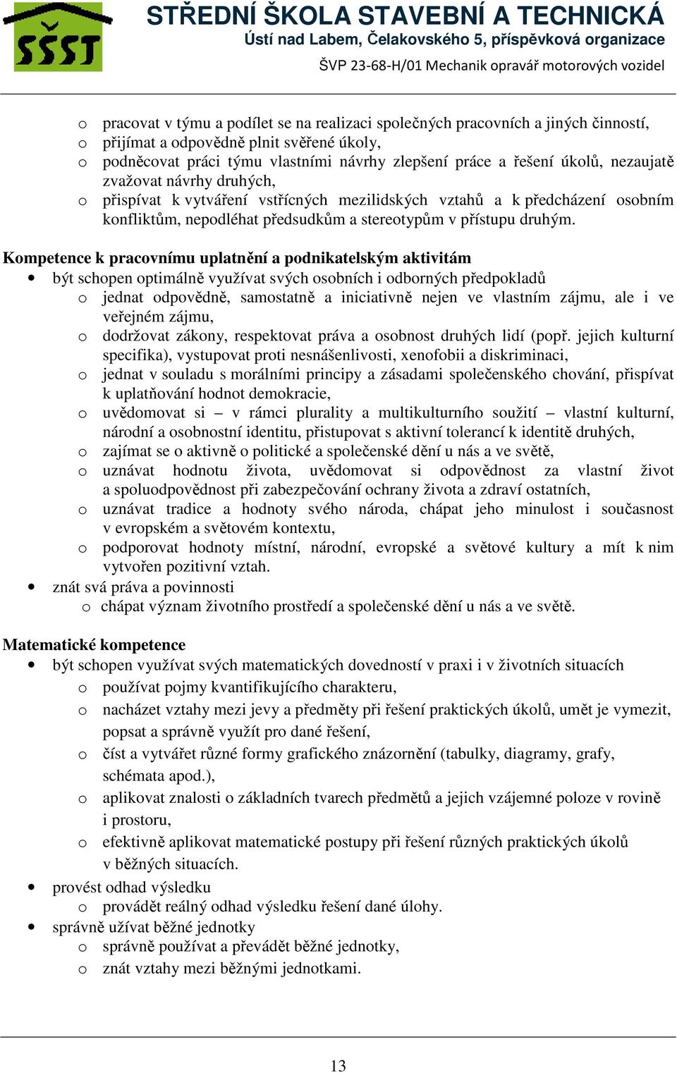 Kompetence k pracovnímu uplatnění a podnikatelským aktivitám být schopen optimálně využívat svých osobních i odborných předpokladů o jednat odpovědně, samostatně a iniciativně nejen ve vlastním
