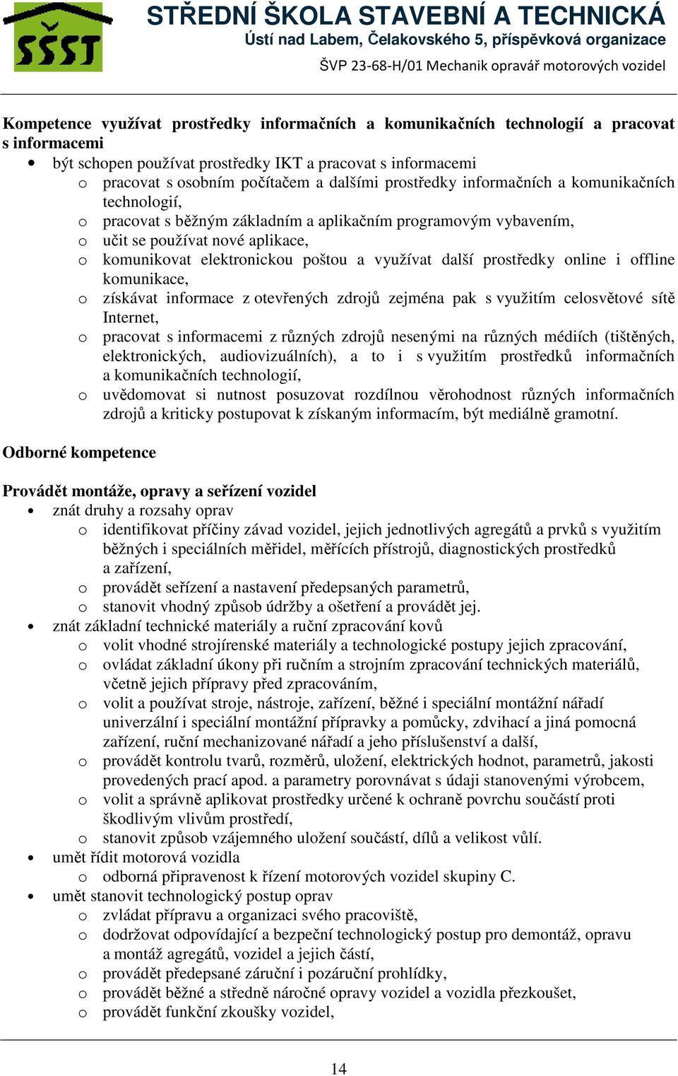 další prostředky online i offline komunikace, o získávat informace z otevřených zdrojů zejména pak s využitím celosvětové sítě Internet, o pracovat s informacemi z různých zdrojů nesenými na různých
