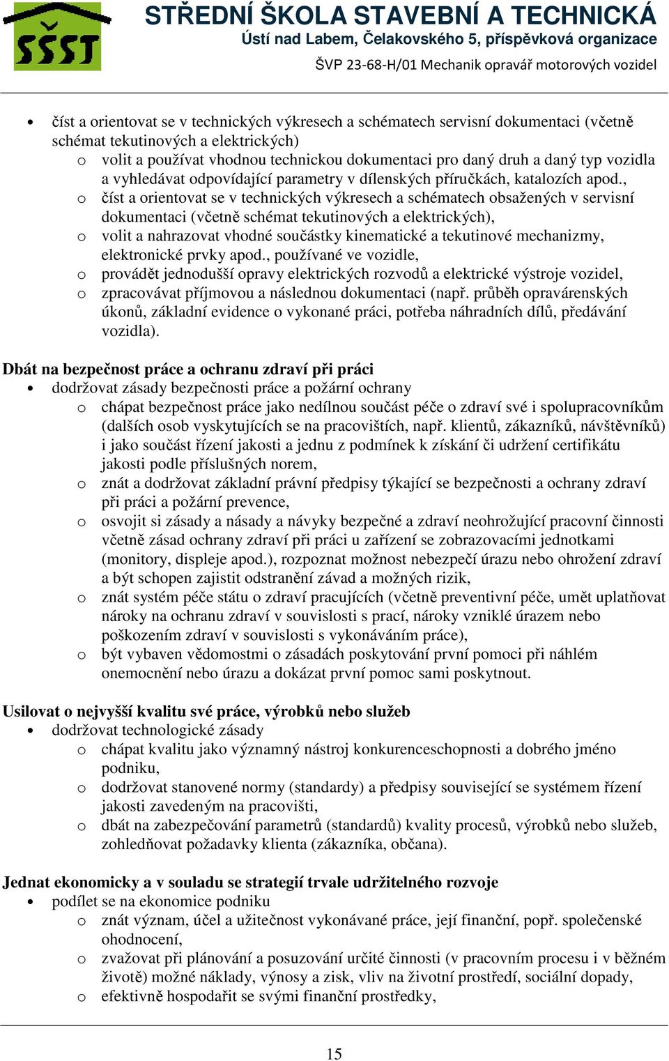 , o číst a orientovat se v technických výkresech a schématech obsažených v servisní dokumentaci (včetně schémat tekutinových a elektrických), o volit a nahrazovat vhodné součástky kinematické a