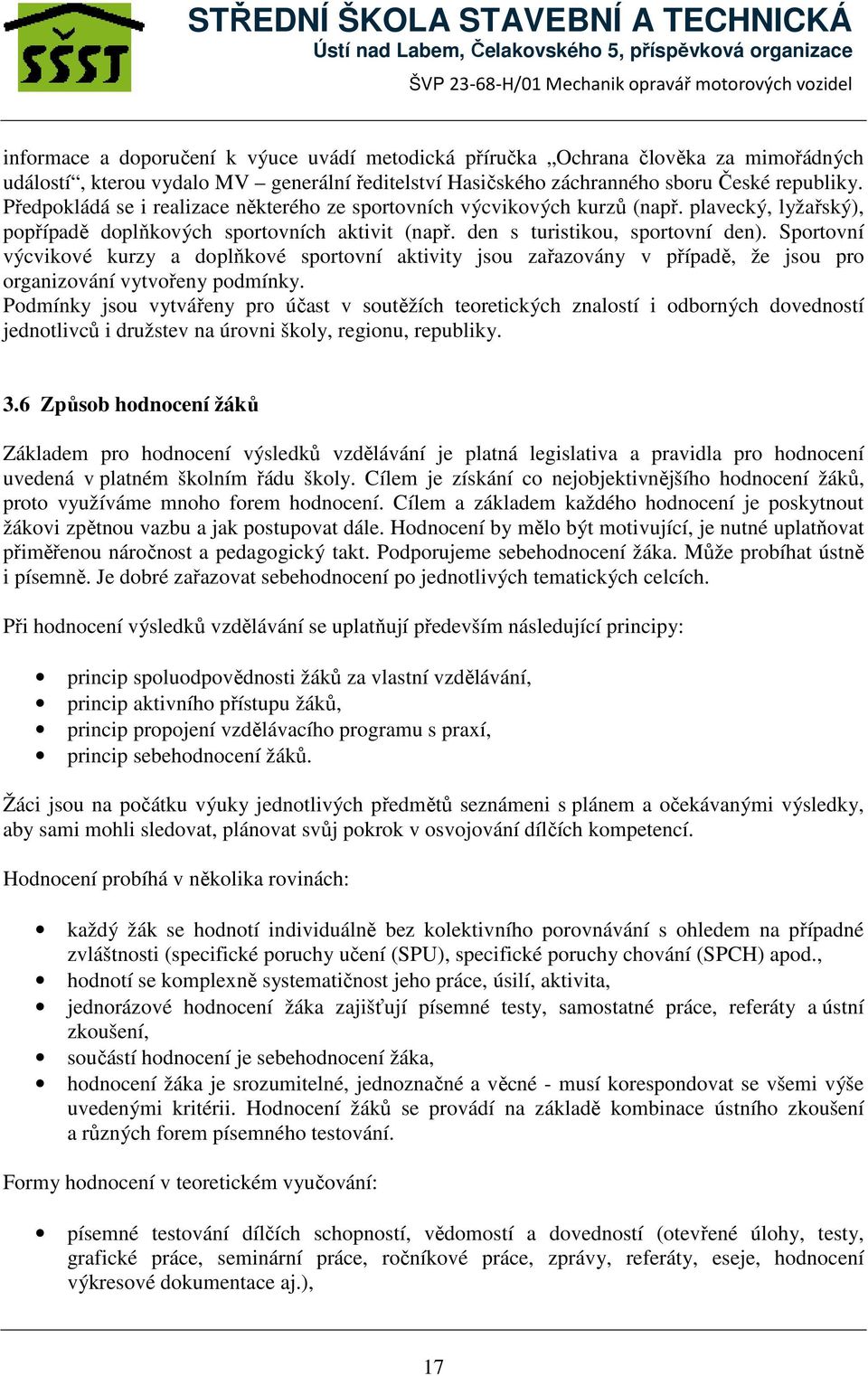 Sportovní výcvikové kurzy a doplňkové sportovní aktivity jsou zařazovány v případě, že jsou pro organizování vytvořeny podmínky.