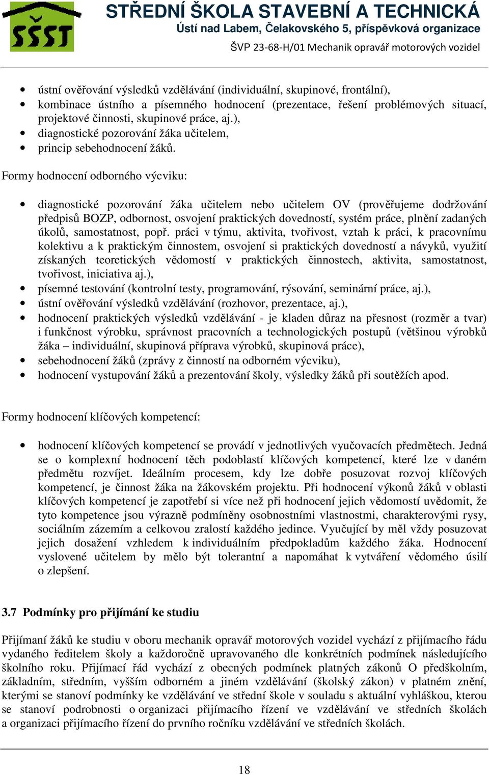 Formy hodnocení odborného výcviku: diagnostické pozorování žáka učitelem nebo učitelem OV (prověřujeme dodržování předpisů BOZP, odbornost, osvojení praktických dovedností, systém práce, plnění
