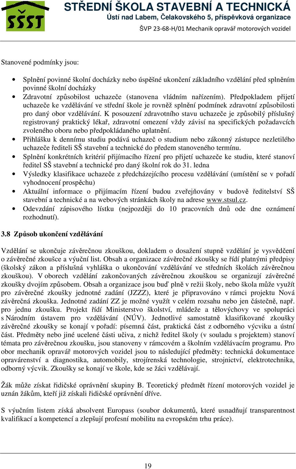 K posouzení zdravotního stavu uchazeče je způsobilý příslušný registrovaný praktický lékař, zdravotní omezení vždy závisí na specifických požadavcích zvoleného oboru nebo předpokládaného uplatnění.