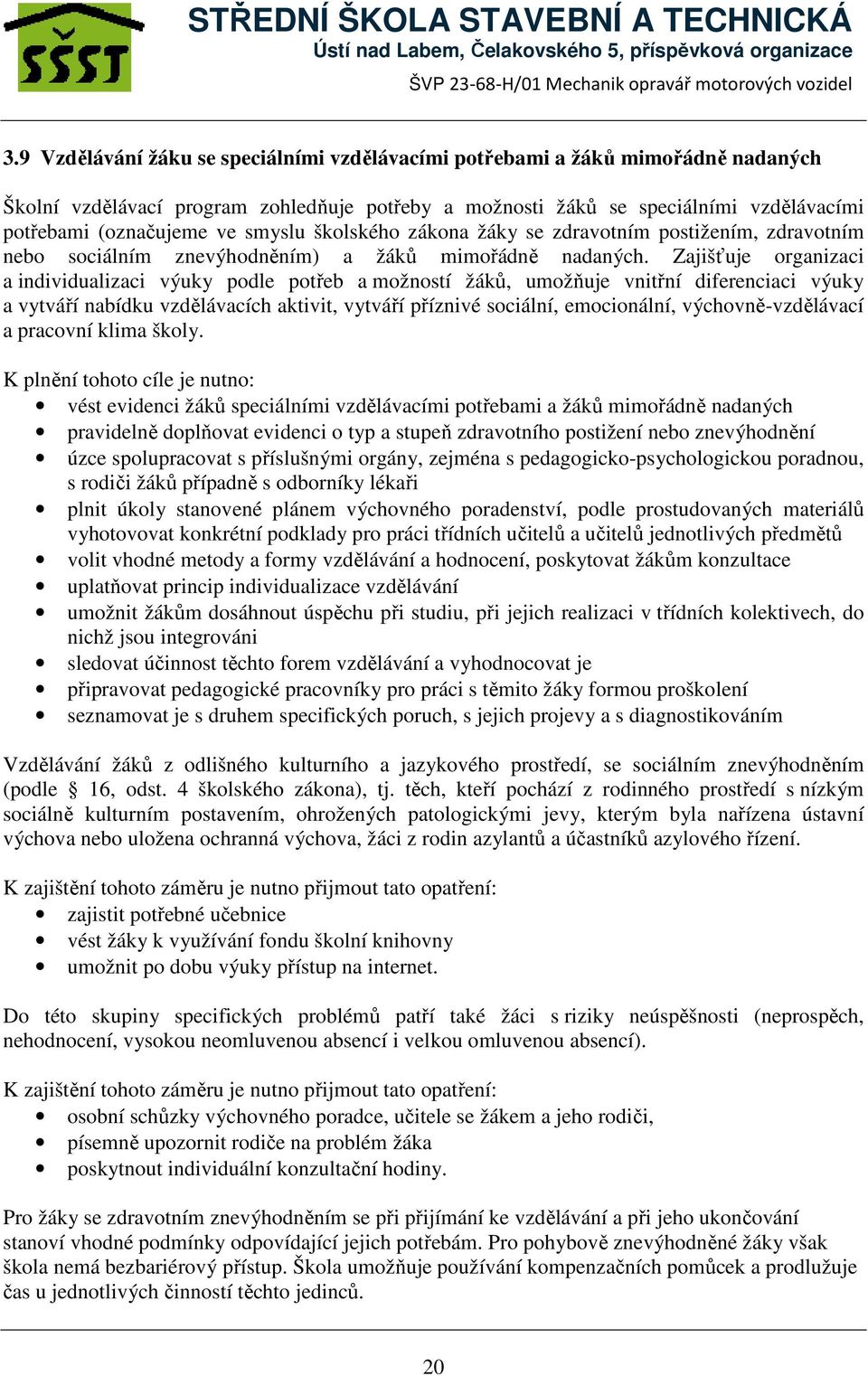 Zajišťuje organizaci a individualizaci výuky podle potřeb a možností žáků, umožňuje vnitřní diferenciaci výuky a vytváří nabídku vzdělávacích aktivit, vytváří příznivé sociální, emocionální,