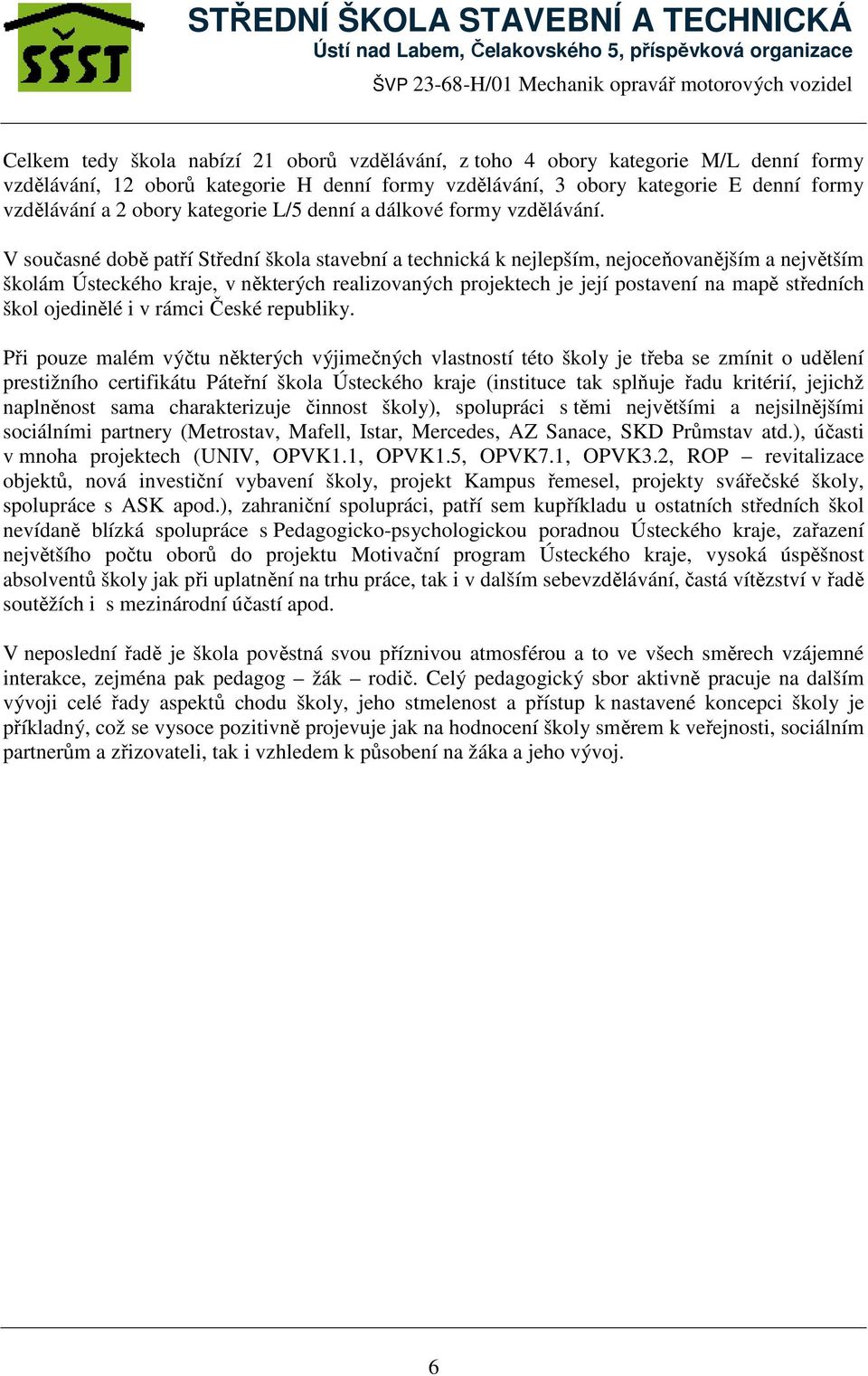 V současné době patří Střední škola stavební a technická k nejlepším, nejoceňovanějším a největším školám Ústeckého kraje, v některých realizovaných projektech je její postavení na mapě středních