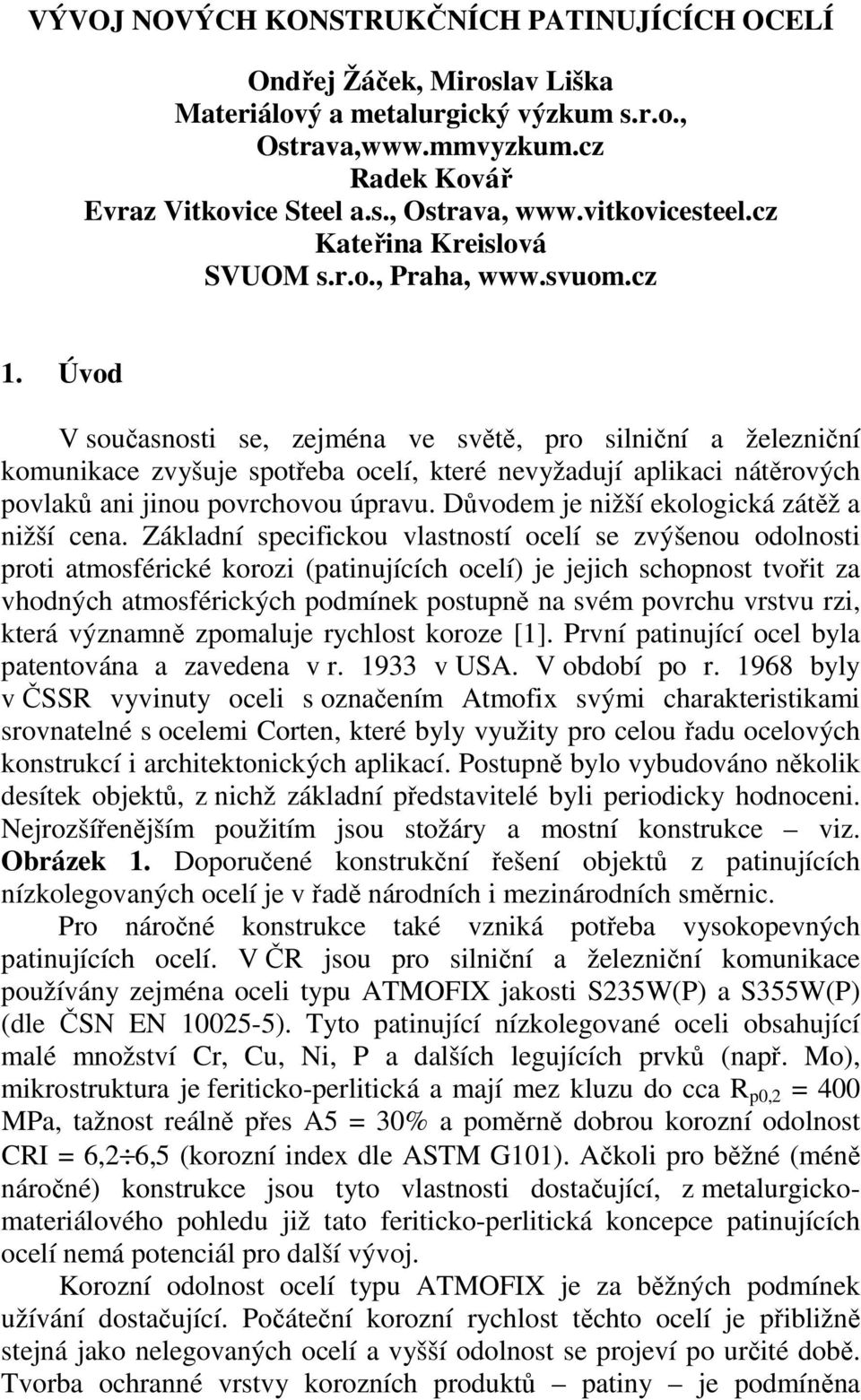 Úvod V současnosti se, zejména ve světě, pro silniční a železniční komunikace zvyšuje spotřeba ocelí, které nevyžadují aplikaci nátěrových povlaků ani jinou povrchovou úpravu.