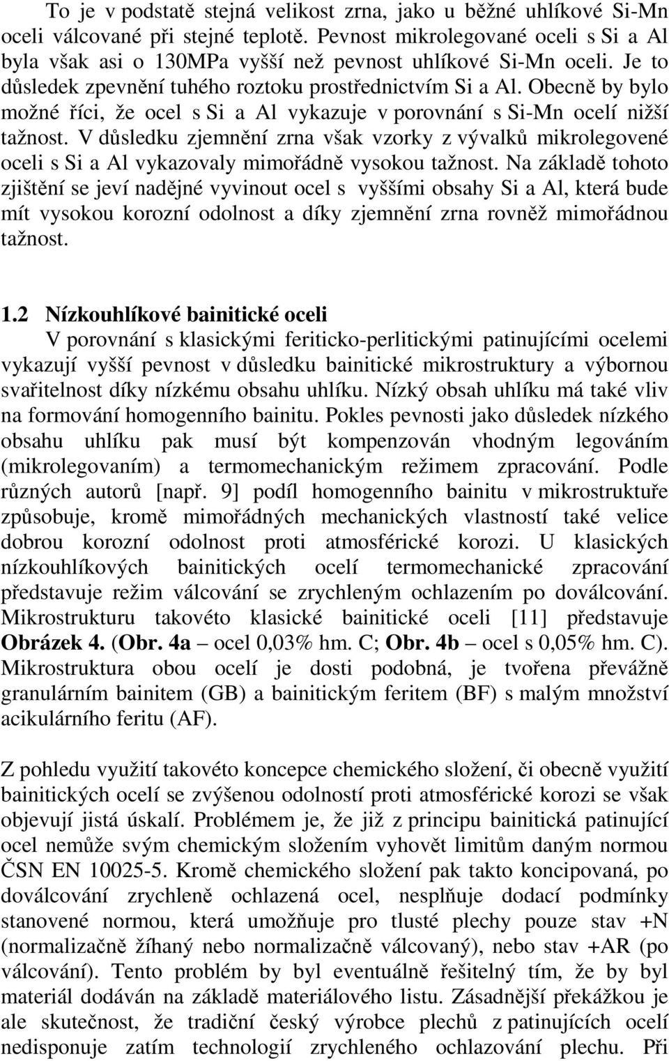 Obecně by bylo možné říci, že ocel s Si a Al vykazuje v porovnání s Si-Mn ocelí nižší tažnost.