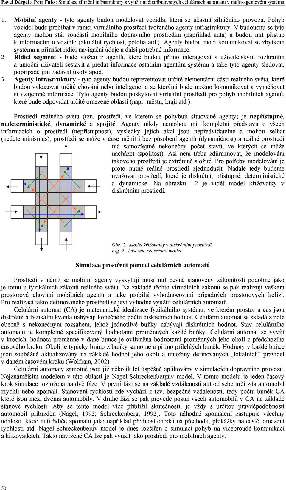 V budoucnu se tyto agenty mohou stát součástí mobilního dopravního prostředku (například auta) 